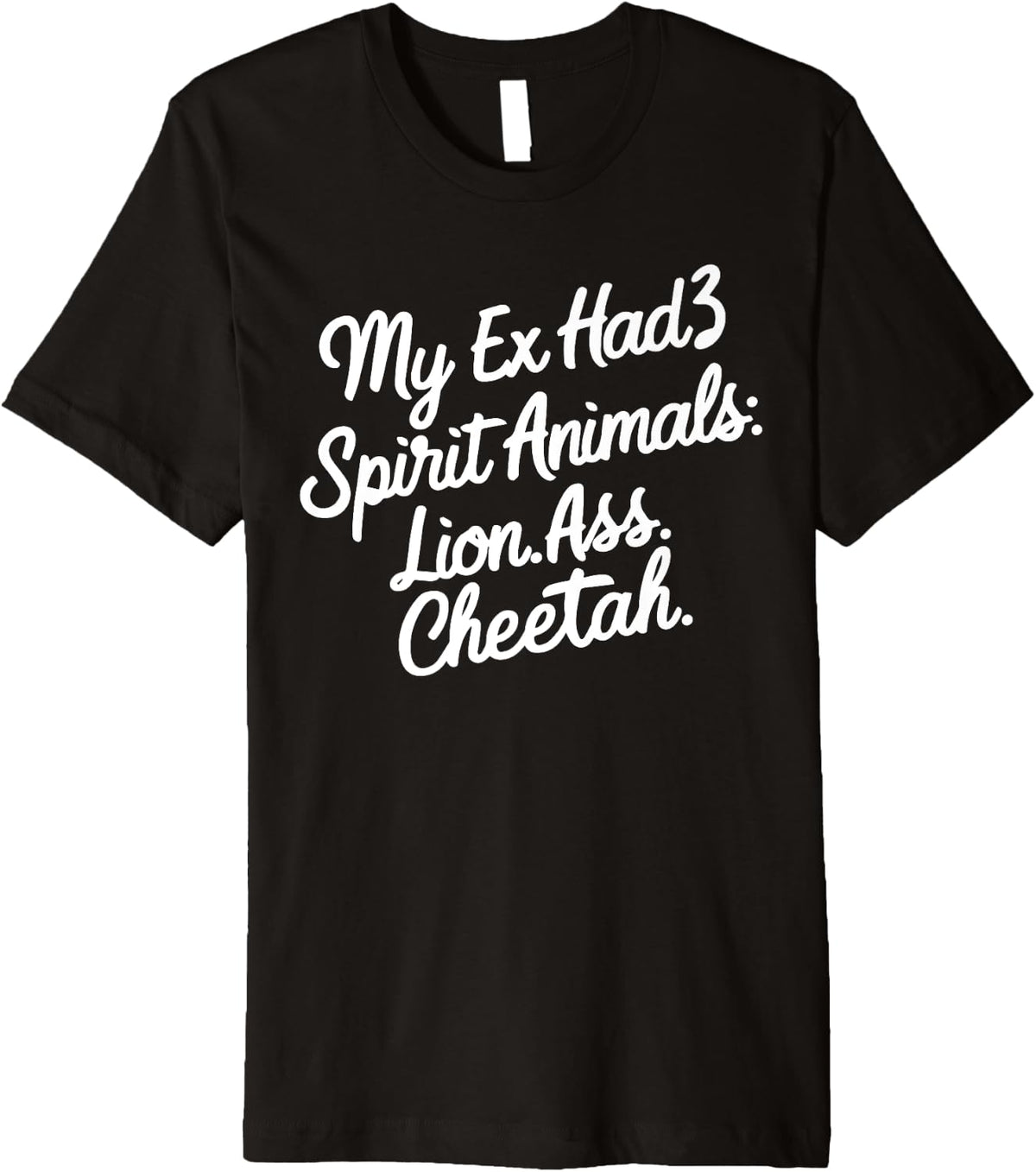 Funny My Ex Has 3 Spirit Animals Lion Ass Cheetah Men Women Premium Apparel Comfort Fit Hot Right Now