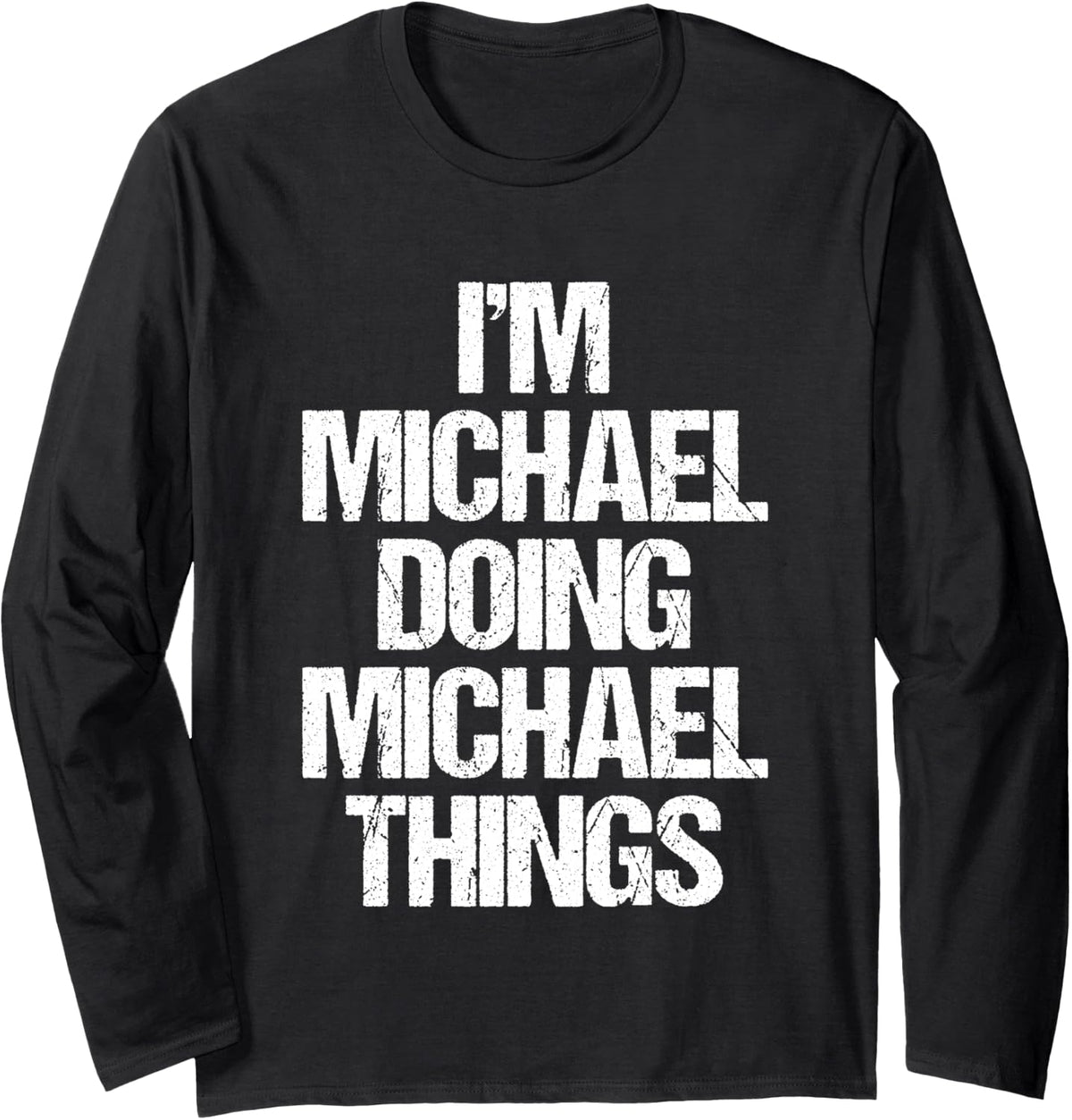 I'm Michael Doing Michael Things - Funny Saying Name Michael Long Sleeve Apparel | Perfect Gift Idea
