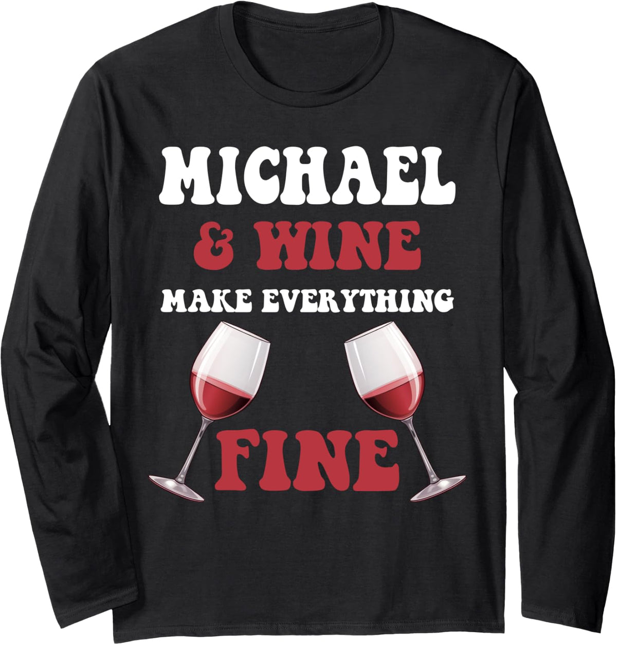 MICHAEL And Wine Make Everything Fine Name MICHAEL Long Sleeve Apparel | Perfect Gift Idea