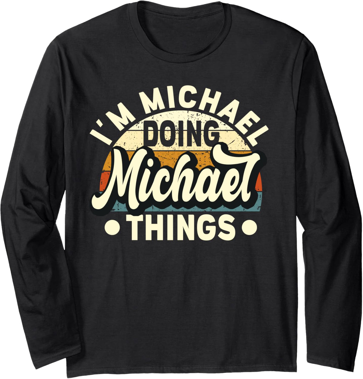 I'm Michael Doing Michael Things - Funny Name Michael Long Sleeve Apparel | Everyday Casual Wear