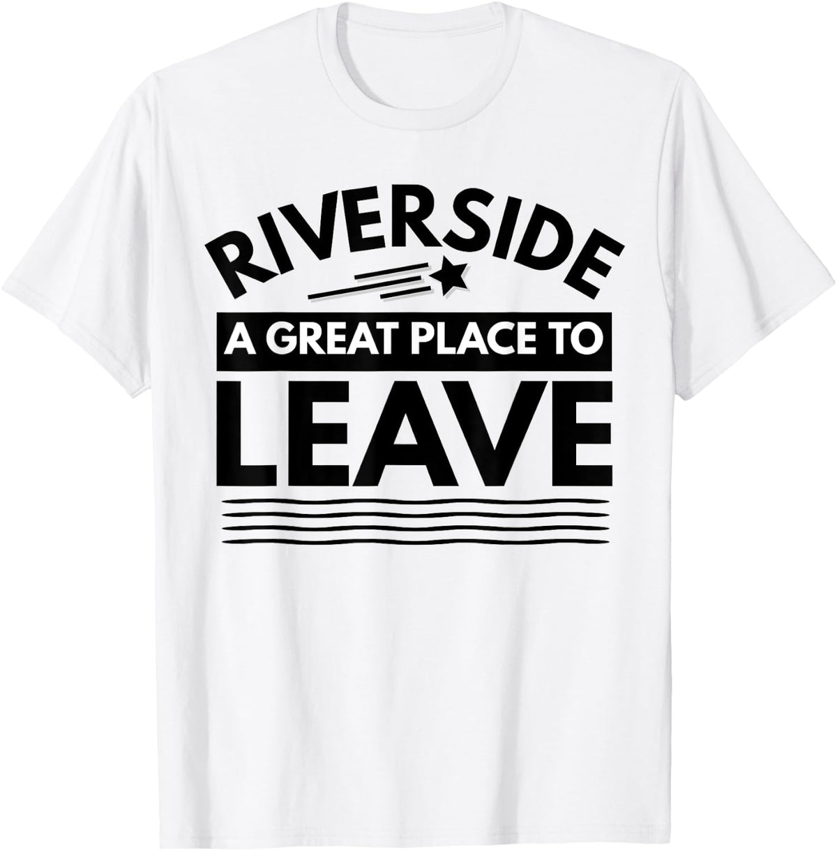 Funny Riverside A Great Place To Leave Riverside Sarcasm Tee Apparel | Trending 2025 | Aesthetic Casual Look
