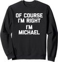 Of Course I'm Right, I'm Michael Shirt funny saying Michael Sweatshirt T-Shirt | Perfect Gift Idea