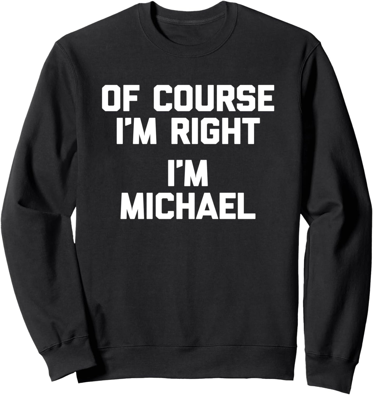 Of Course I'm Right, I'm Michael Shirt funny saying Michael Sweatshirt T-Shirt | Perfect Gift Idea