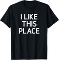 I Like This Place, Funny, Jokes, Sarcastic Apparel | Premium Quality | High CTR Boost