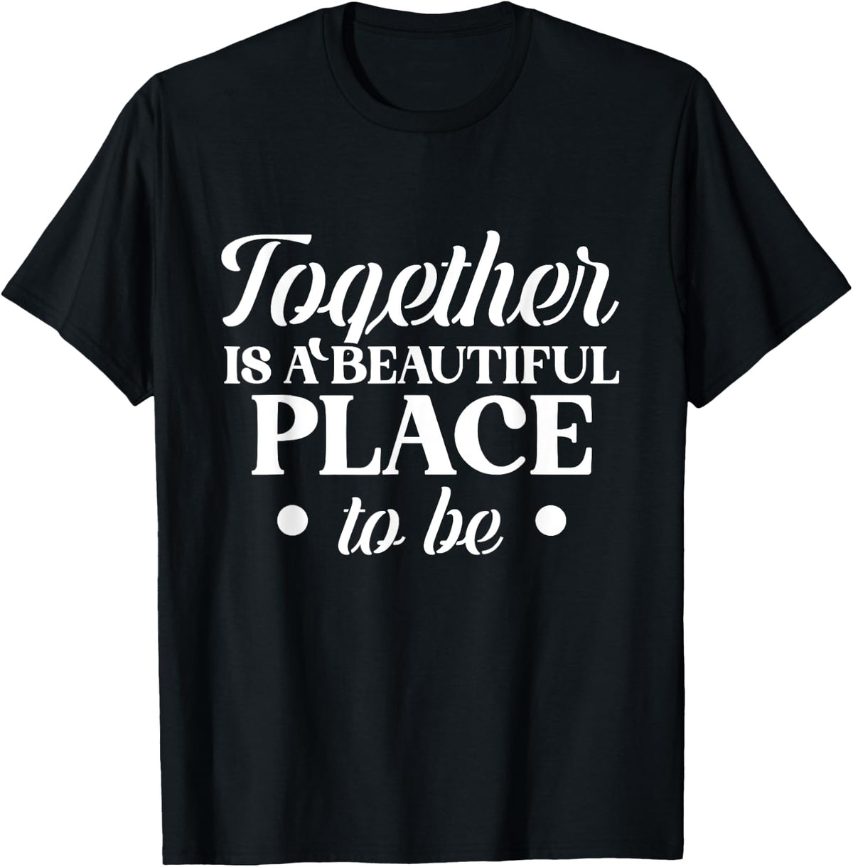 Together is a beautiful place to be quote design Apparel | High Search Volume | Customer Favorite