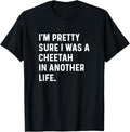 I m Pretty Sure I Was A Cheetah In Another Life Funny Apparel Comfort Fit Best Seller Look