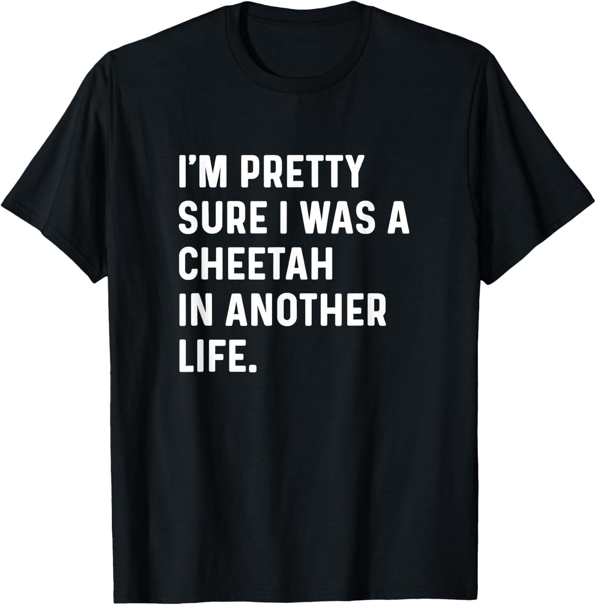 I m Pretty Sure I Was A Cheetah In Another Life Funny Apparel Comfort Fit Best Seller Look