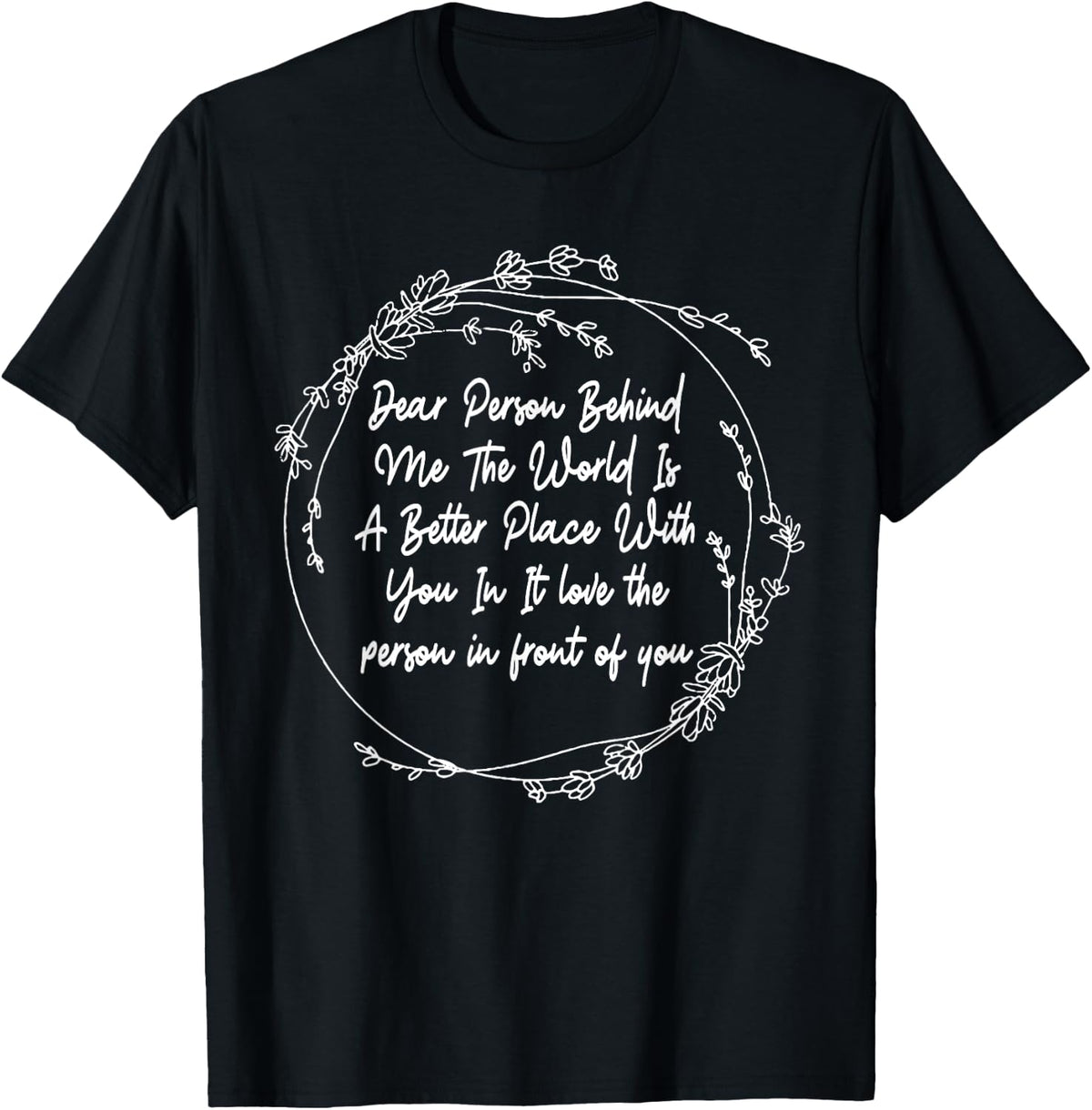 Dear Person Behind Me The World Is A Better Place...In It Apparel | Bestseller Style | Perfect Gift Choice