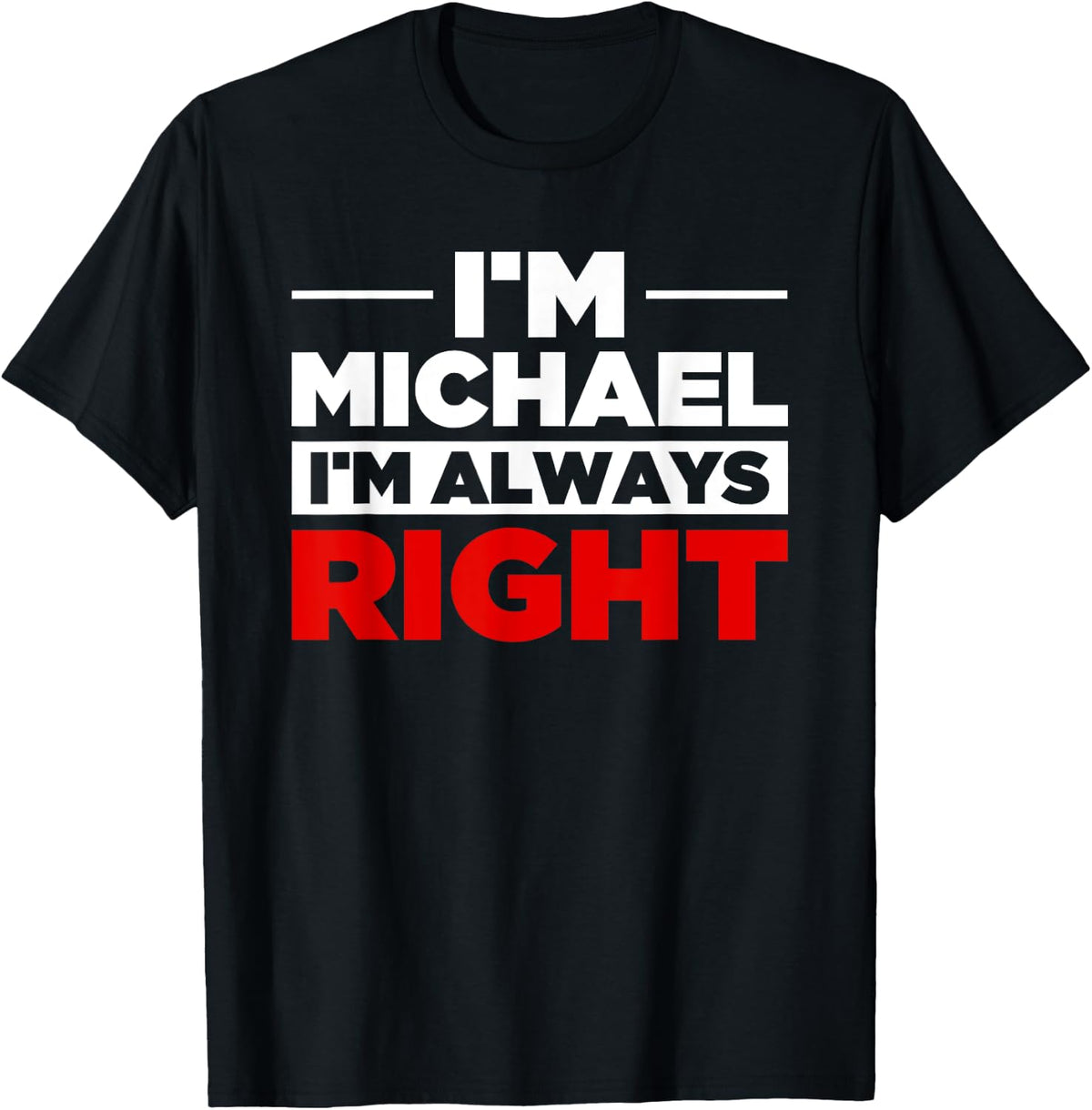Personalized Men I'm Michael I'm Always Right Funny Michael Apparel | Premium Quality