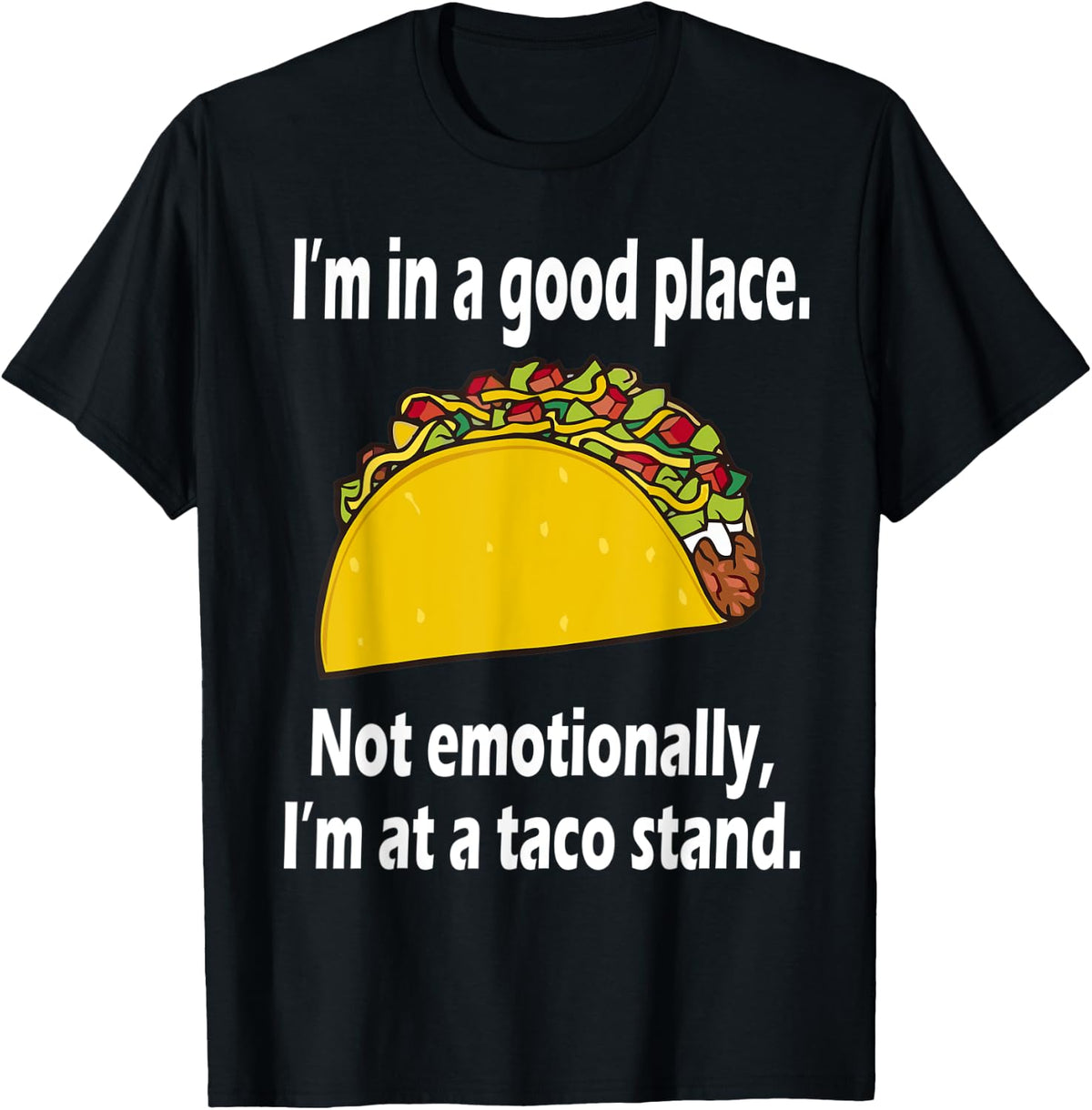 I'm In A Good Place. I'm At A Taco Stand Funny T-Shirt T-Shirt | Top Conversion Title | Daily Wear Essential