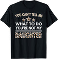 You Can t Tell Me What To Do You re Not My Daughter Leopard Apparel Comfort Fit Fan Favorite