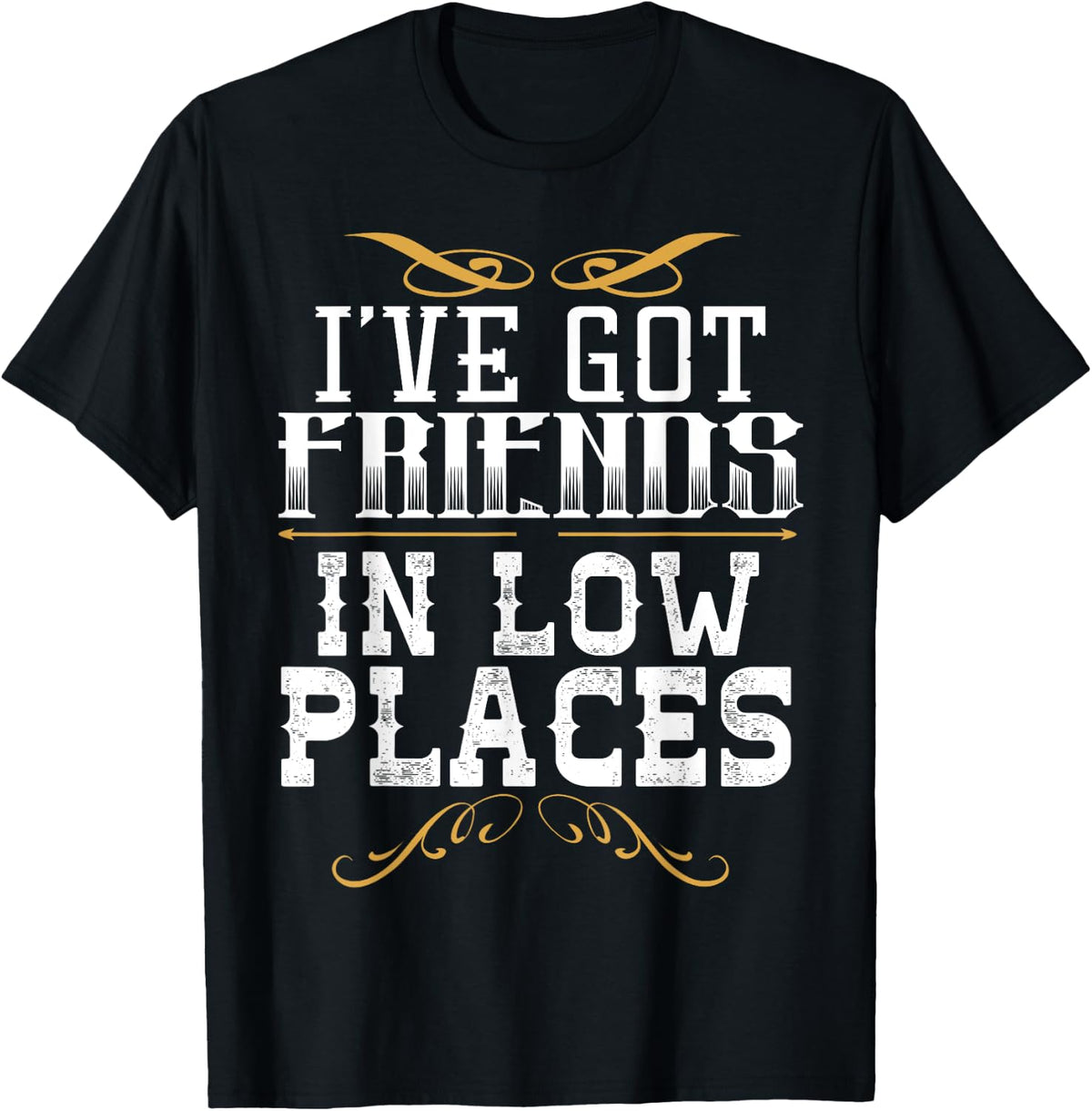 I've Got Friends In Low Places Redneck Country T-shirt T-Shirt | Bestseller Style | Daily Wear Essential