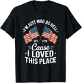 I'm Just Mad As Hell Cause I Loved This Place Apparel | Top Conversion Title | Perfect Gift Choice