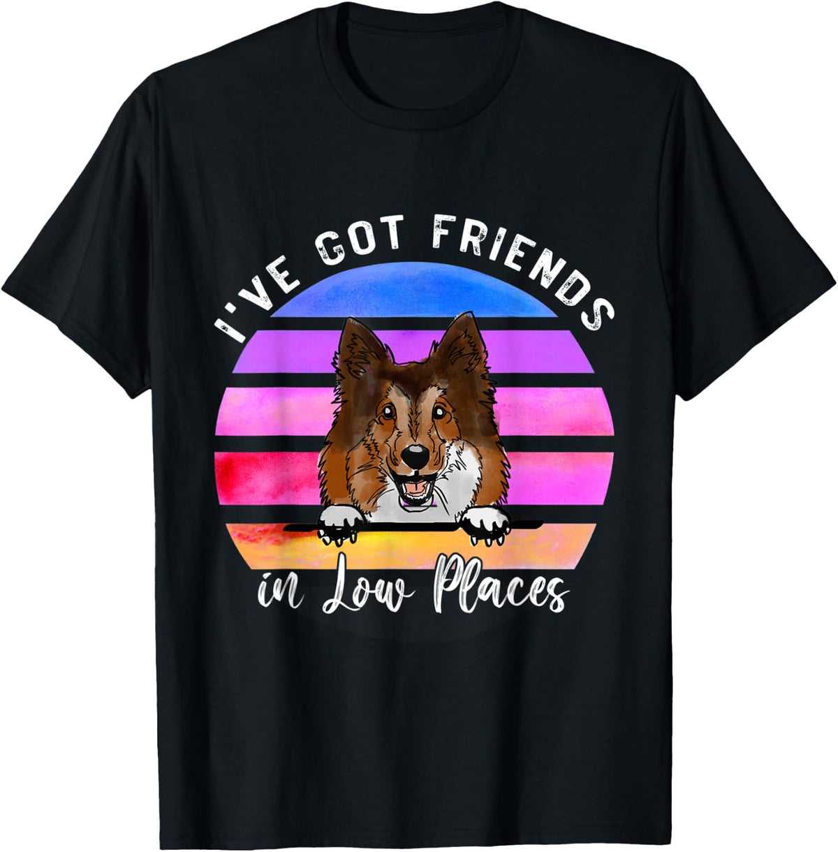 I've Got Friends In Low Places Sheltie Dog T-Shirt for Men Women Kids T-Shirt | Trending 2025 | Aesthetic Casual Look