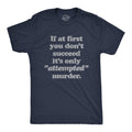 First You Don39t Succeed It39s Only Attempted Murder Shirt Murder T Shirt Funny Shirts Death Shirt Funny Attempted Murder Shirts Graphic Tee – Everyday Comfort · Great Gift For Fans