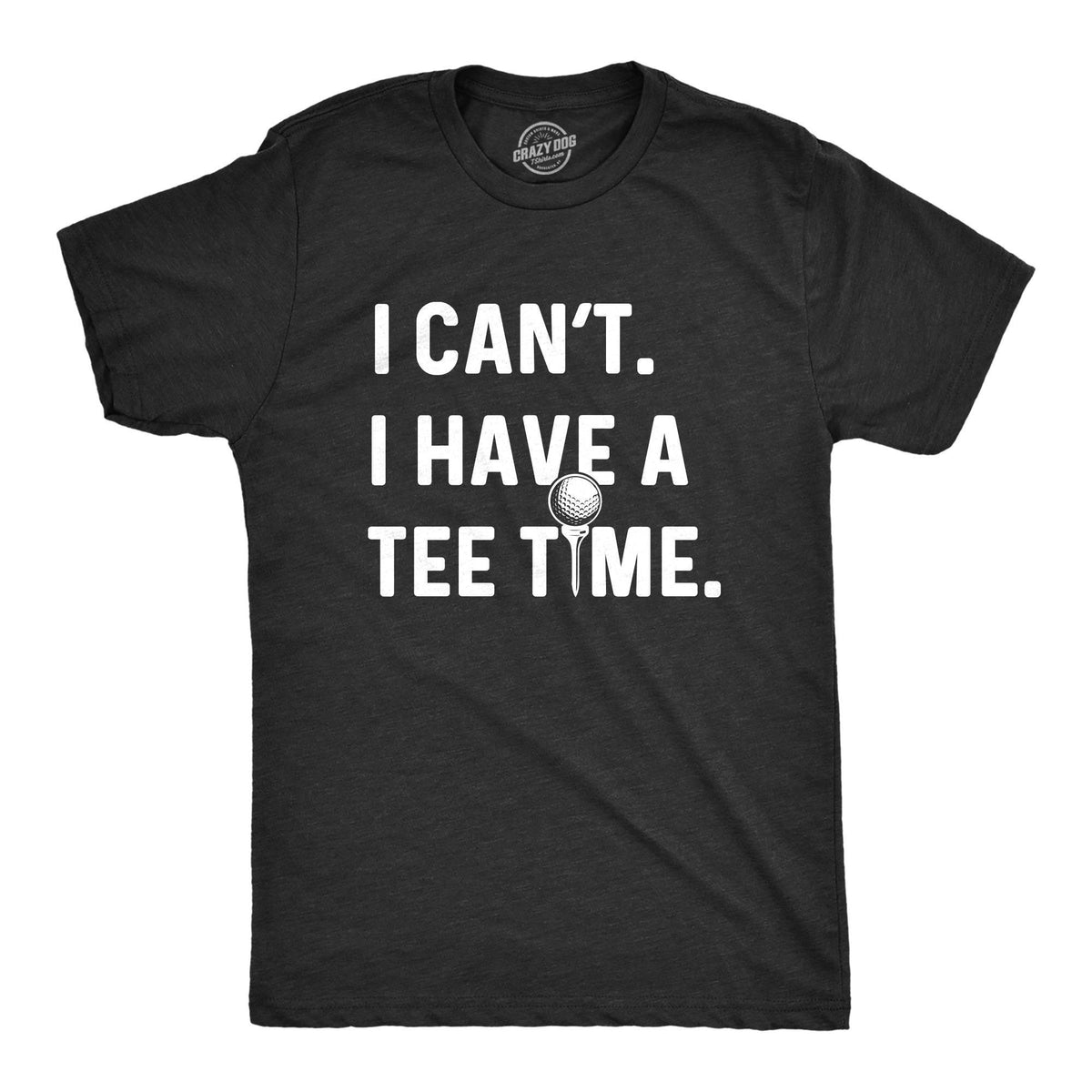 Funny Mens Golfing T shirt Funny Shirts Golfers Gifts Present For Golfer Father39s Day Gifts I Can39t I Have A Tee Time Graphic Tee – Soft Feel · High-Quality Print