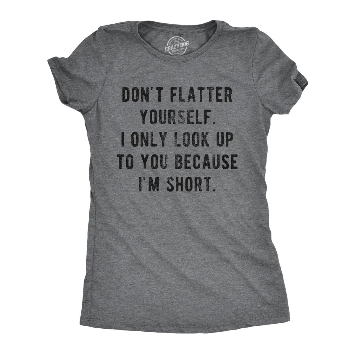 Don39t Flatter Yourself Only Look Up Because Short Rude Shirt Womens Attitude Shirt Funny Offensive Shirts Funny Shirts I39m Short Shirt Graphic Tee – Cozy Vibes · Great Gift For Fans