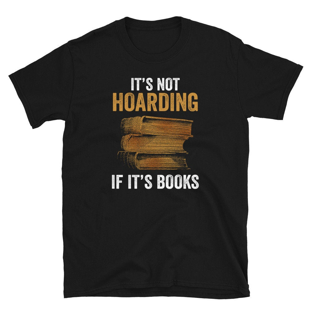 It39s Not Hoarding if it39s Books Bookworm Unisex T Shirt Graphic Tee – Soft Feel · Trending Graphic Apparel