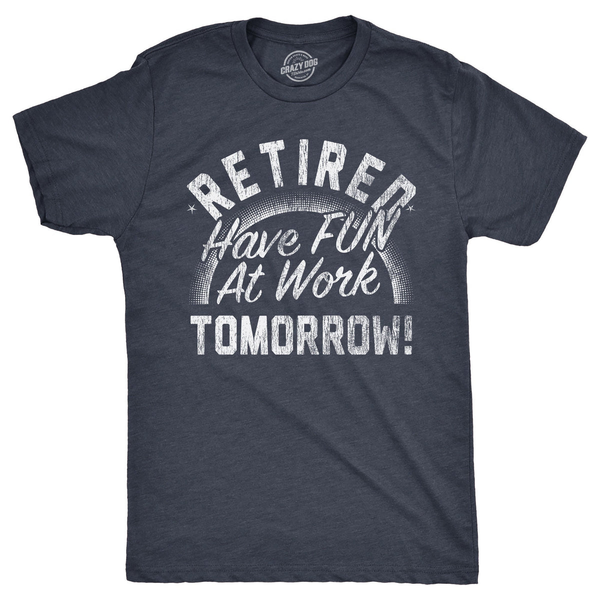 Retired Have Fun At Work Tomorrow Funny Grandpa Shirt Happy Retirement Tee Retirement Gifts For Men Graphic Tee – Aesthetic Look · Perfect For Daily Wear