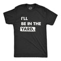 I39ll Be In The Yard Dad Shirts Funny Outdoors Shirts Funny Mens TShirts Mowing The Lawn Shirts Lawn Mower Funny Outdoors Shirts Graphic Tee – Everyday Comfort · Trending Graphic Apparel