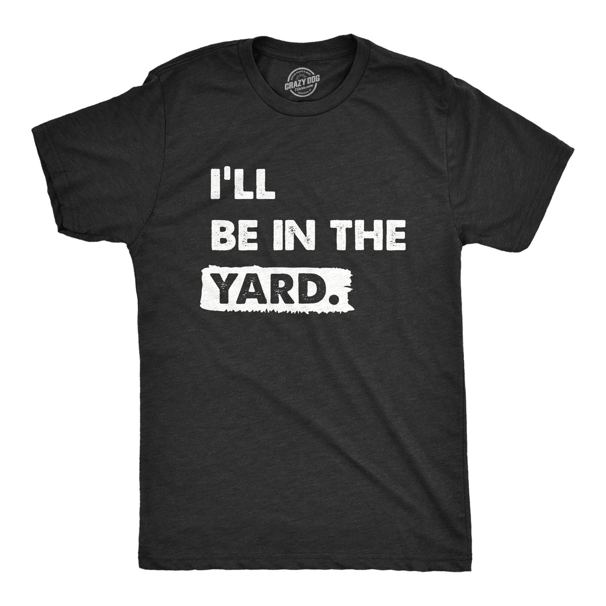 I39ll Be In The Yard Dad Shirts Funny Outdoors Shirts Funny Mens TShirts Mowing The Lawn Shirts Lawn Mower Funny Outdoors Shirts Graphic Tee – Everyday Comfort · Trending Graphic Apparel