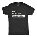 I39ll Be In My Workshop Shirt Work Bench Shirts Mechanics Shirts Dad Shirt Father39s Day Gift Handyman Gifts Car Lover Shirts Graphic Tee – Feel-Good Design · Top Pick For Any Outfit