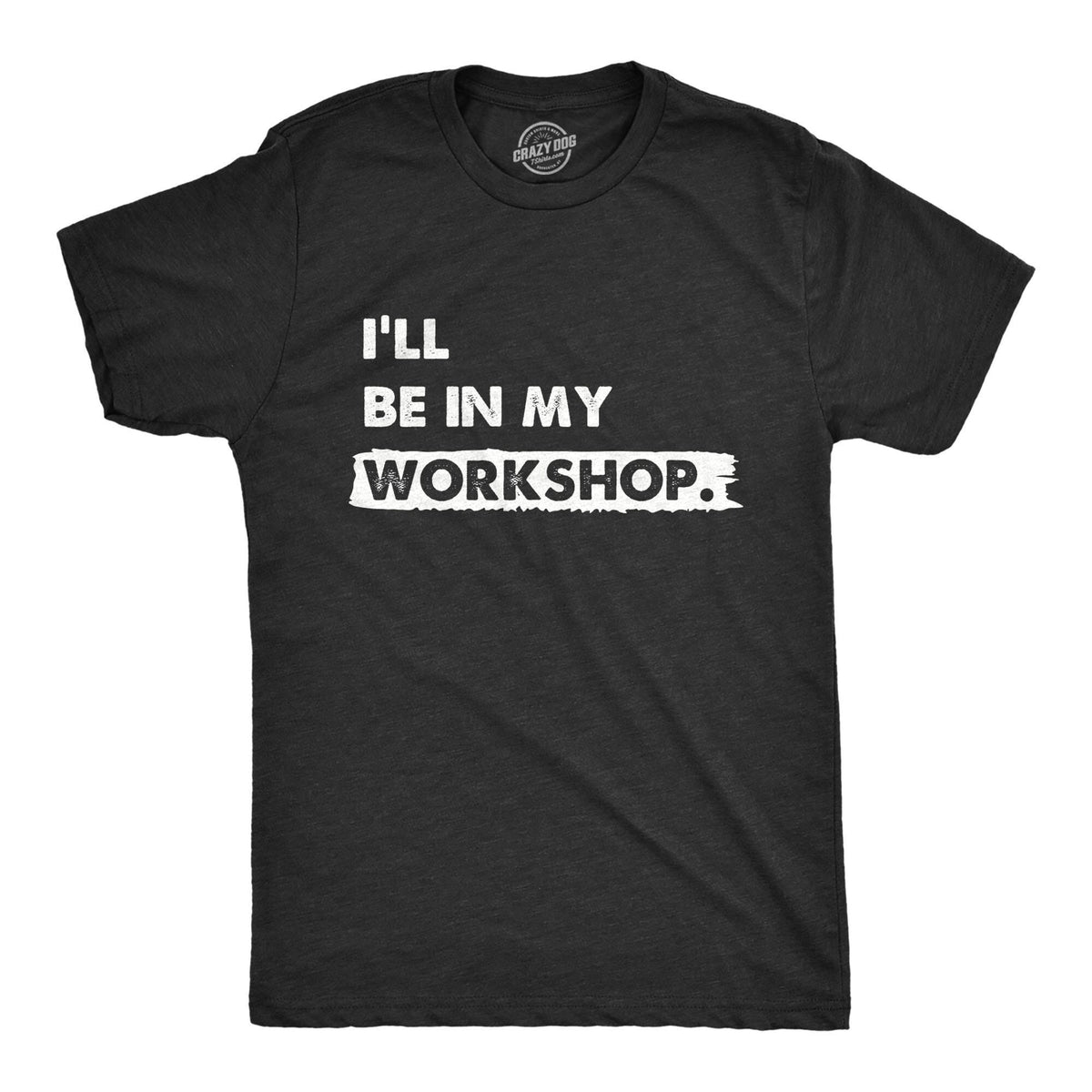 I39ll Be In My Workshop Shirt Work Bench Shirts Mechanics Shirts Dad Shirt Father39s Day Gift Handyman Gifts Car Lover Shirts Graphic Tee – Feel-Good Design · Top Pick For Any Outfit