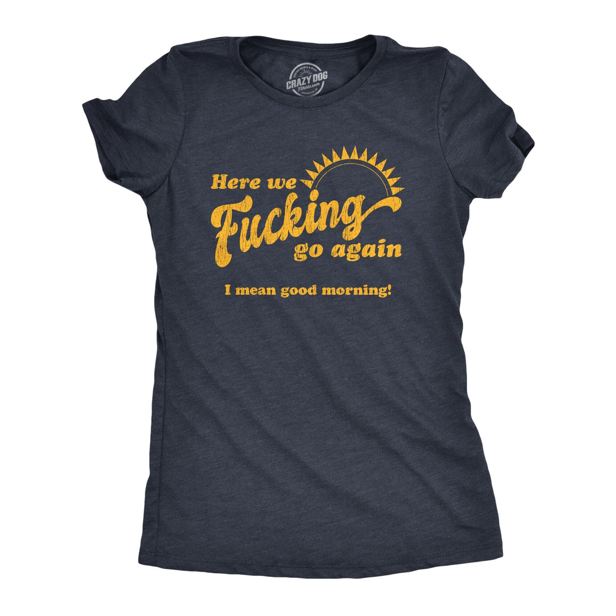 Here We Fucking Go Again I Mean Good Morning Funny Shirts Anxiety Shirt Funny Introvert Shirt Funny Womens Shirt Sarcastic Shirt Graphic Tee – Premium Graphic · Top Pick For Any Outfit