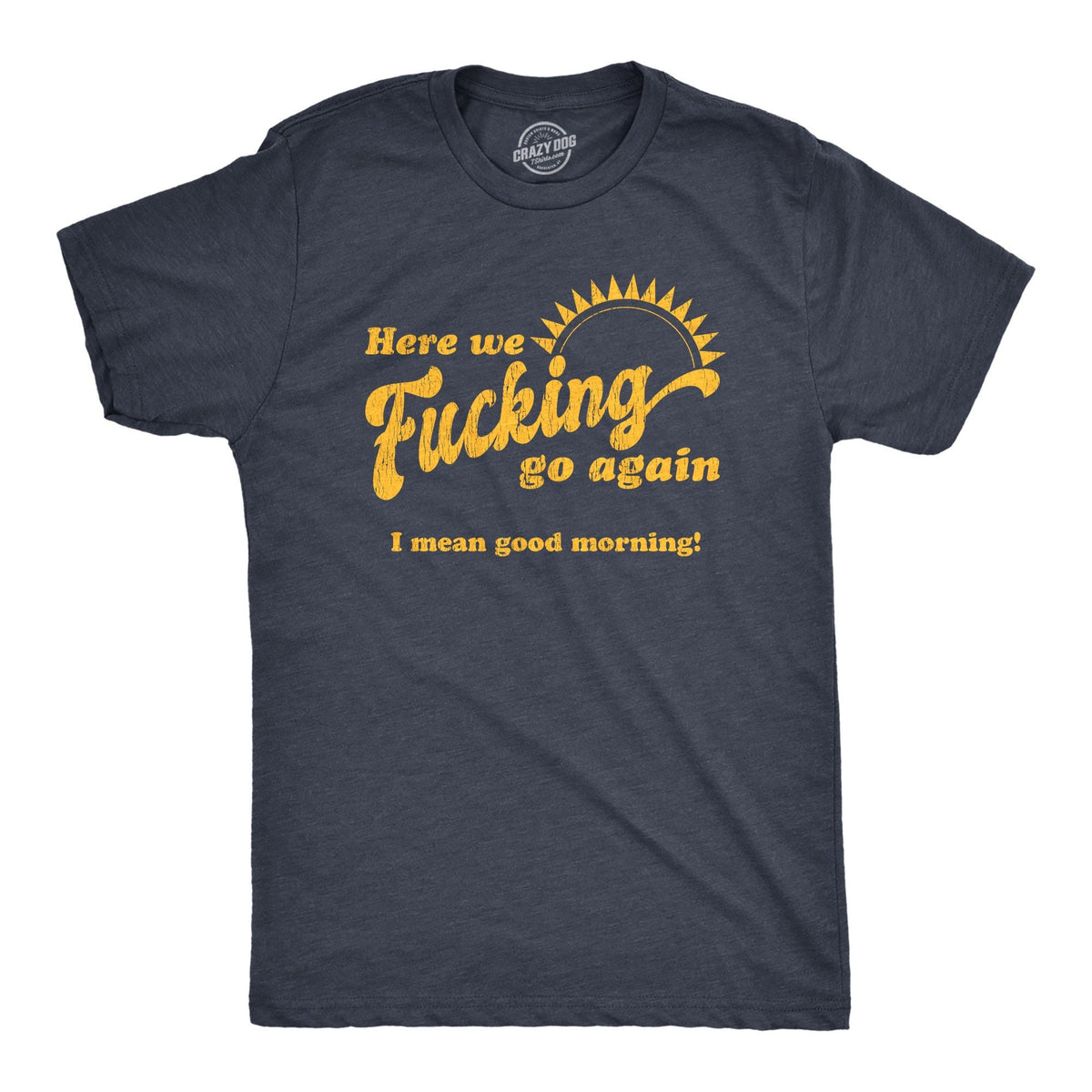 Here We Fucking Go Again I Mean Good Morning Hate Work Social Anxiety Sarcastic Shirts Funny Shirts Funny Mens Shirt Offensive Shirt Graphic Tee – Soft Feel · Great Gift For Fans