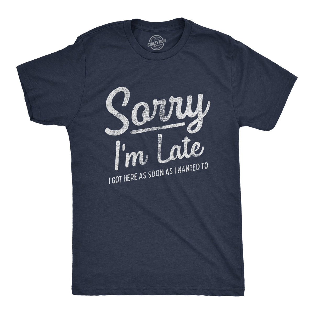 Sorry I39m Late Shirt I Got Here As Soon As I Wanted Too Sarcastic Shirts Funny Mens Shirt Offensive Shirt for Men Hilarious Guys Shirt Graphic Tee – Fan Favorite · Trending Graphic Apparel