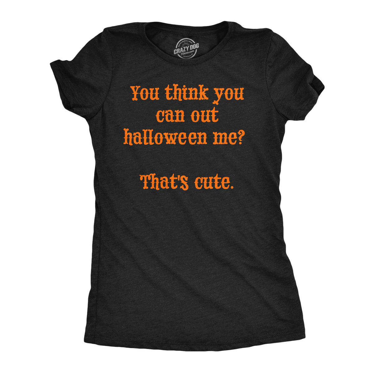 You Think You Can Out Halloween Me That39s Cute Shirt Womens Halloween Shirt Halloween Costumes Spooky T Shirts Halloween Lover Graphic Tee – Everyday Comfort · Top Pick For Any Outfit