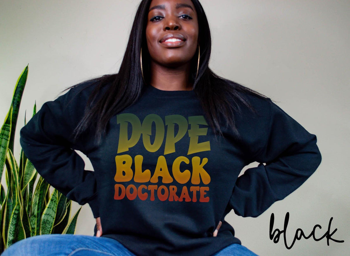 Dope Black Doctorate Sweatshirt Melanated Doctorate Gifts Graduation Gifts Black History Crewneck Shirt Sweatshirt – Soft Feel · Trending Graphic Apparel