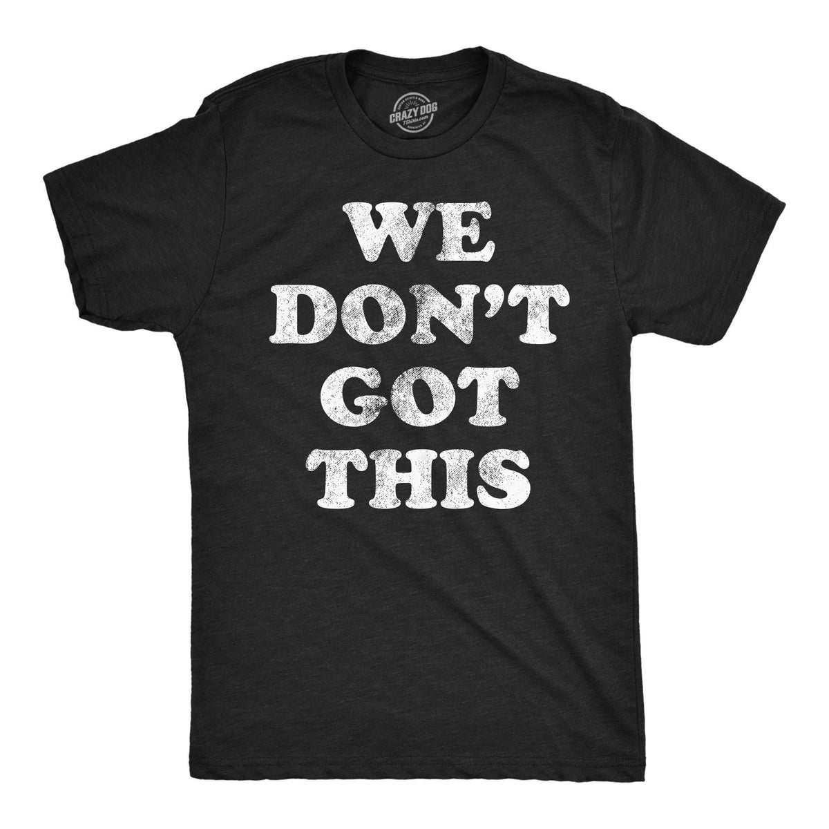 We Don39t Got This I Hate It Here Social Anxiety Shirt Sarcastic Shirt Funny Shirts Funny Mens Shirt Offensive Shirt I Hate Everything Graphic Tee – Aesthetic Look · High-Quality Print